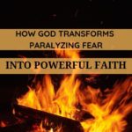 how-god-transforms-paralyzing-fear-into-powerful-faith