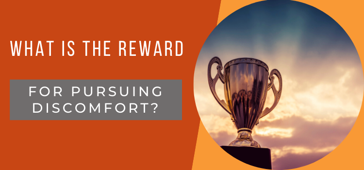 Pursue discomfort rewards