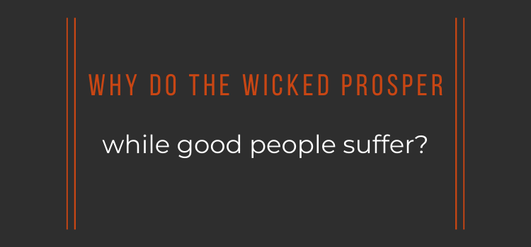 Why do the wicked prosper while good people suffer