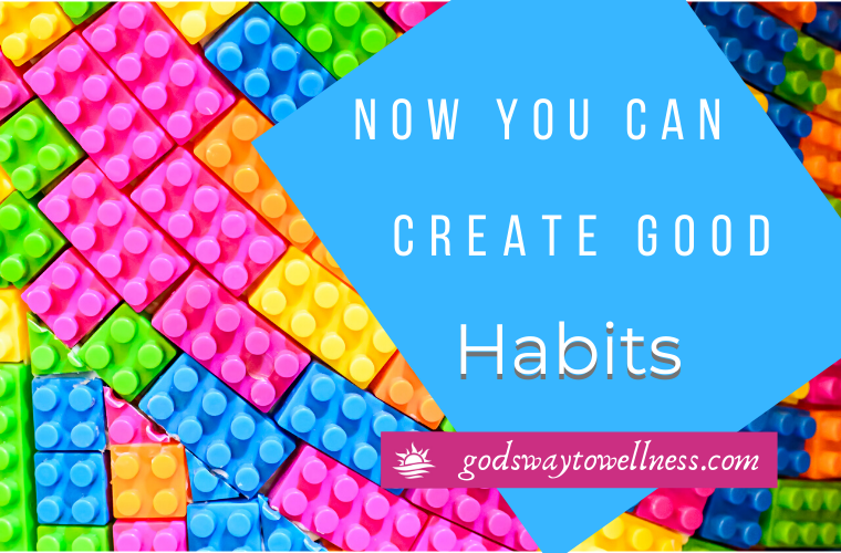 Now You Can Create Good Habits