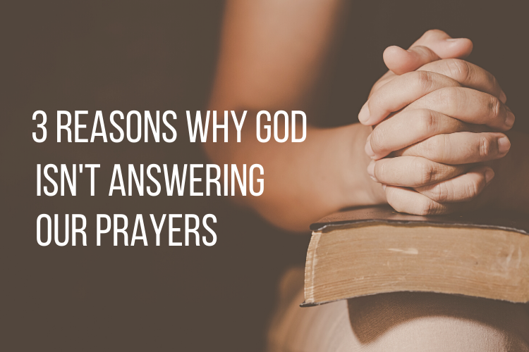 3 Reasons Why God Isn't Answering Our Prayers - God's Way to Wellness