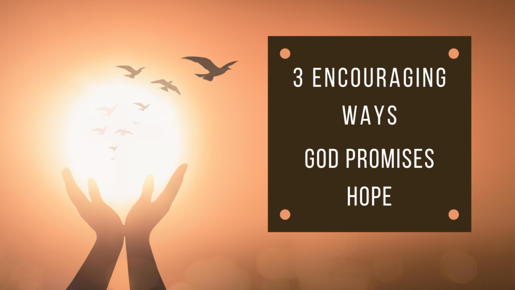 3 encouraging ways God promises hope