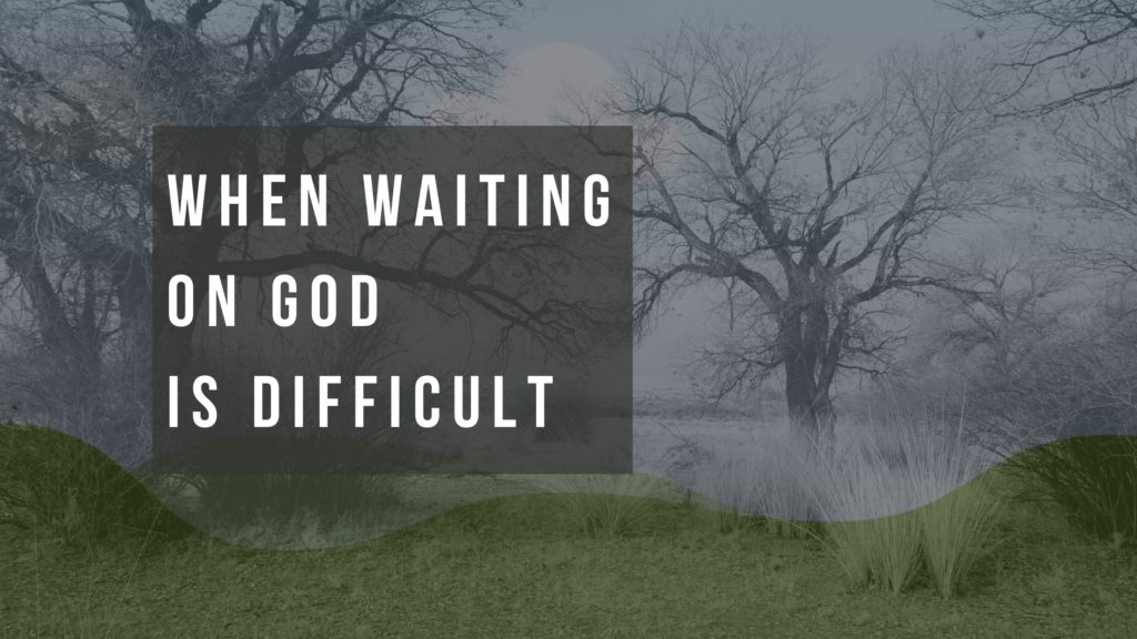 When Waiting on God is Difficult