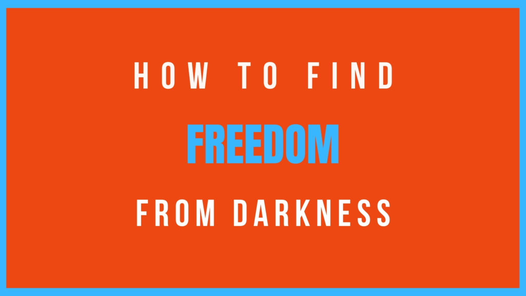 How to find freedom from darkness