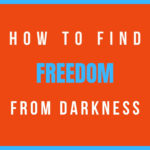How to find freedom from darkness