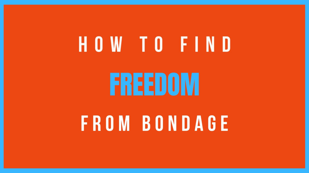 How to find freedom from bondage