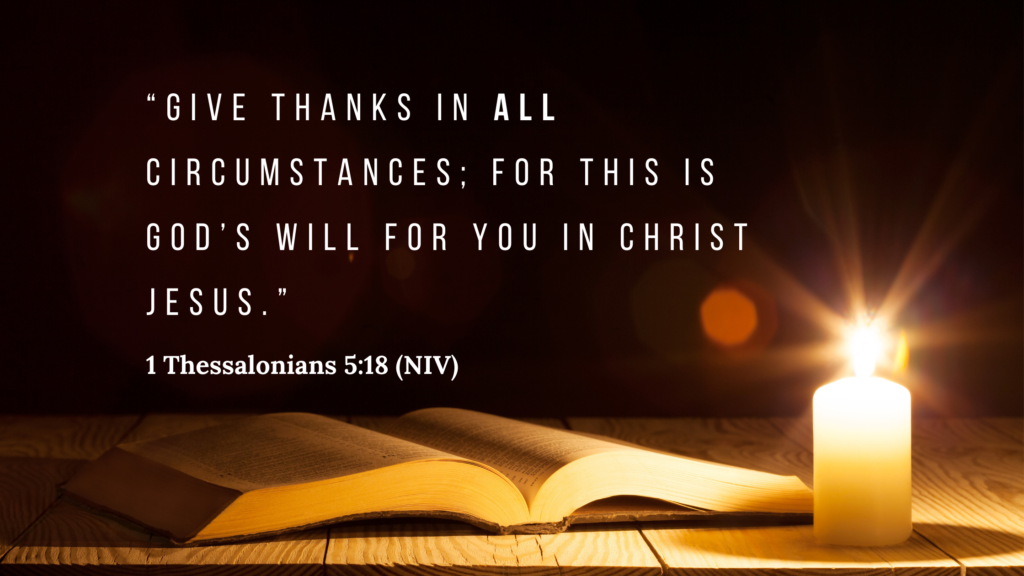 Give thanks in all circumstances 1 Thessalonians 5:18