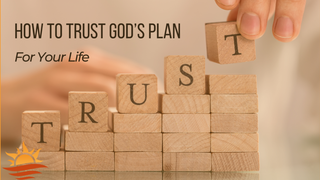How to trust God's plan for your life