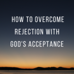 overcome rejection with God's acceptance
