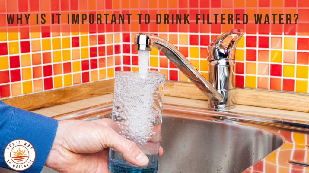 Why Is It Important to Drink Filtered Water?