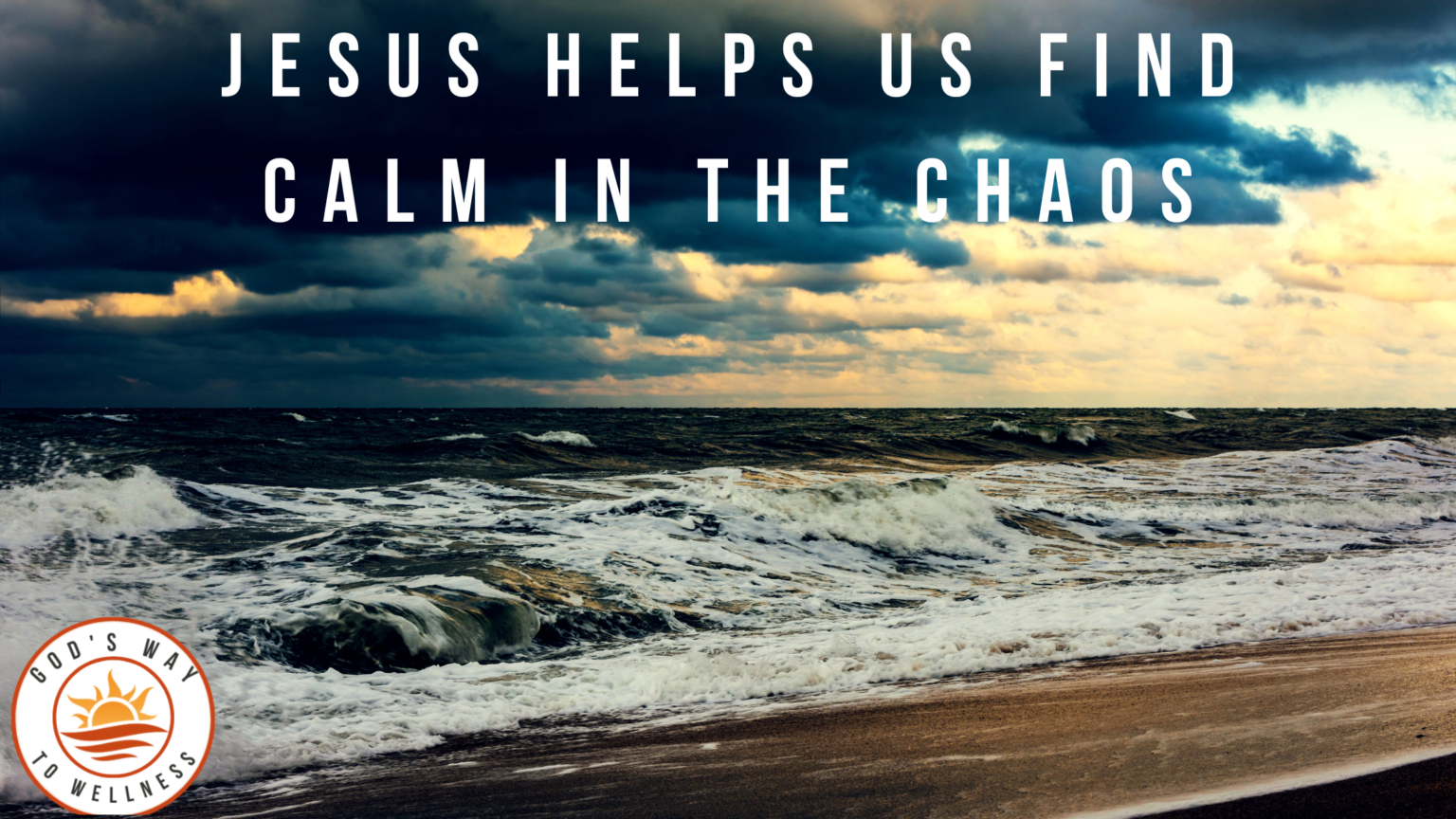 Jesus Helps Us Find Calm in the Chaos - God's Way to Wellness