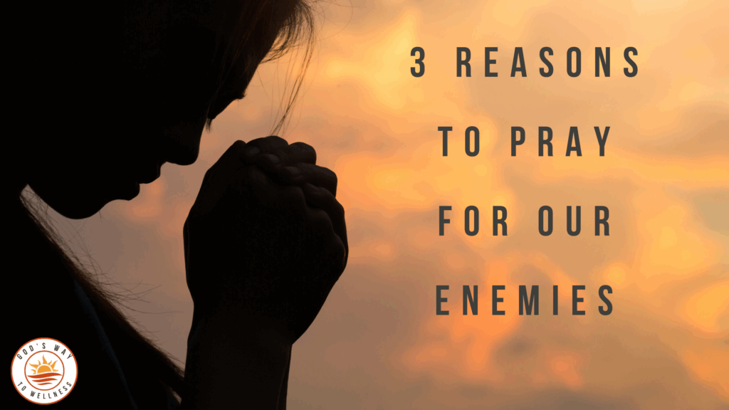 Pray for our enemies why should we pray for our enemies pray for our enemies Bible verse